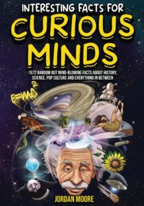 Curious Minds: 1572 Mind-Blowing Facts